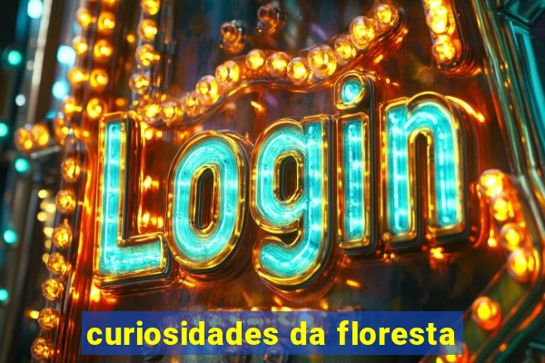 curiosidades da floresta